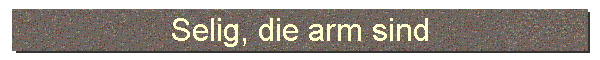 Selig, die arm sind