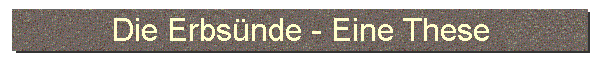 Die Erbsnde - Eine These