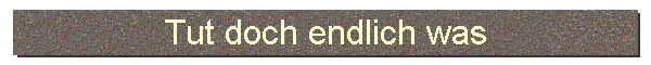 Tut doch etwas